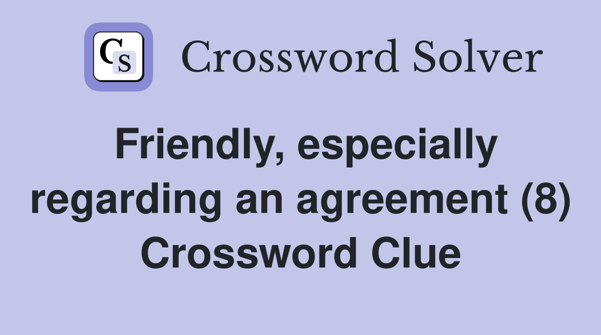 Friendly, especially regarding an agreement (8) Crossword Clue
