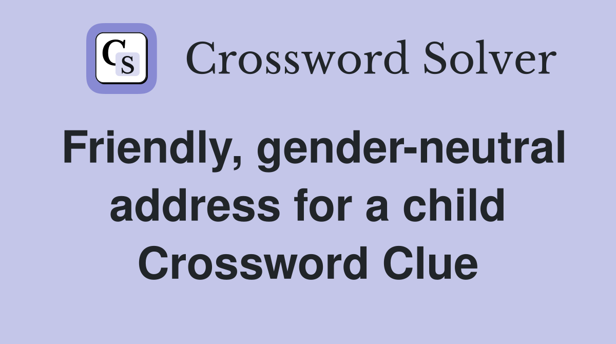 Friendly, gender-neutral address for a child Crossword Clue