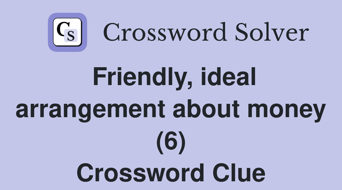 Friendly, ideal arrangement about money (6) Crossword Clue