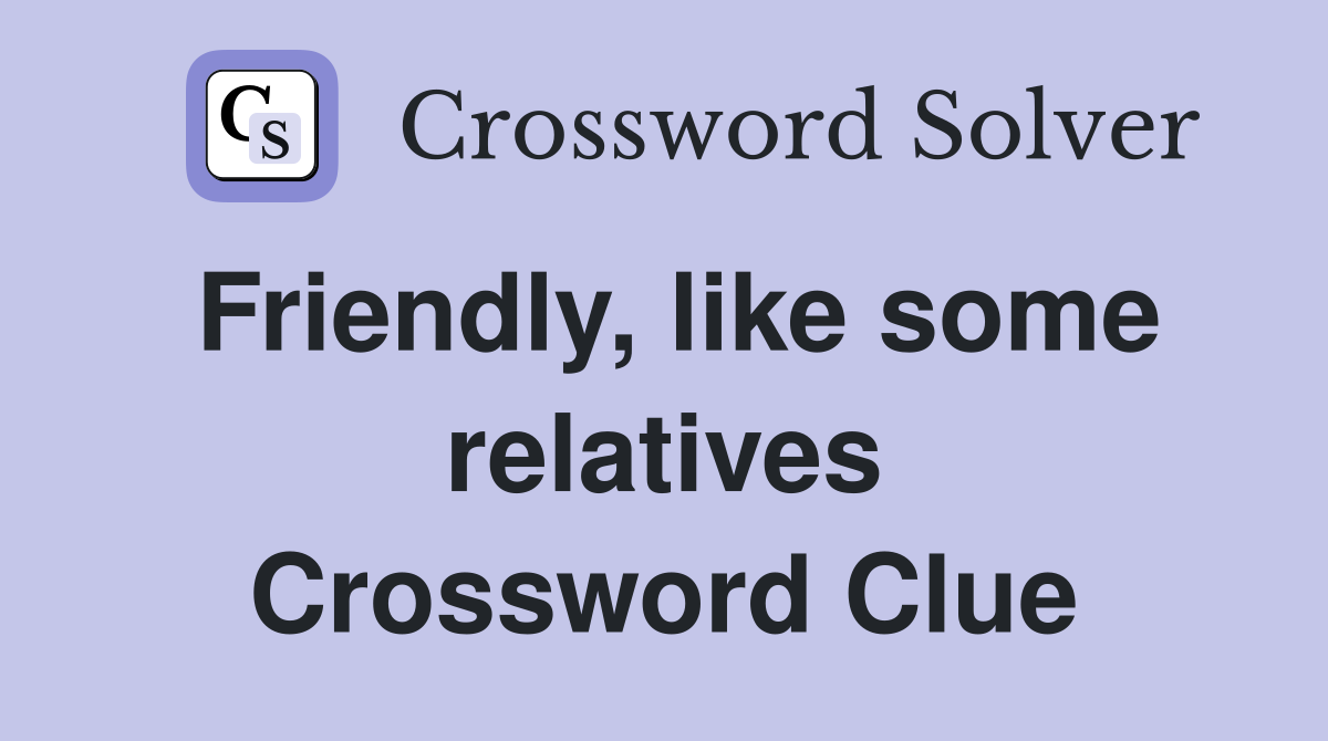 Friendly, like some relatives Crossword Clue