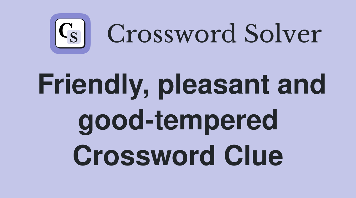 Friendly, pleasant and good-tempered Crossword Clue