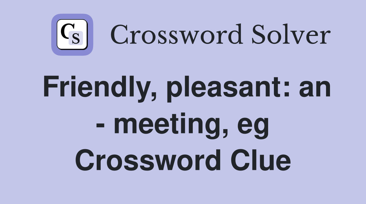 Friendly, pleasant: an - meeting, eg Crossword Clue