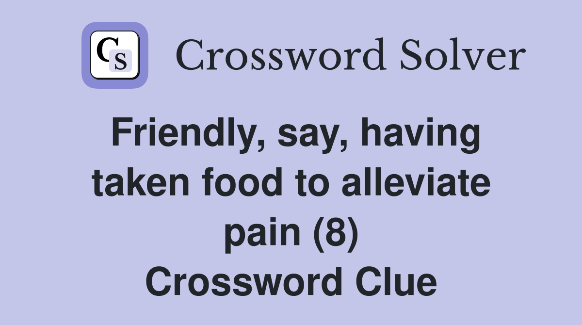 Friendly, say, having taken food to alleviate pain (8) Crossword Clue