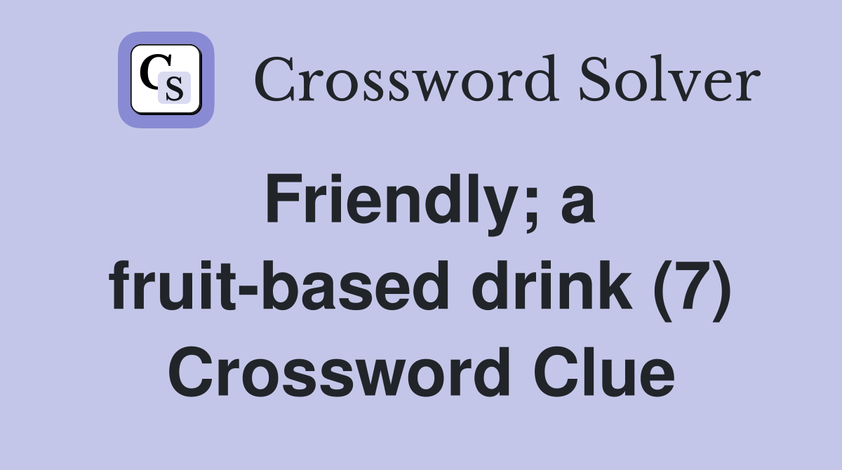 Friendly; a fruit-based drink (7) Crossword Clue