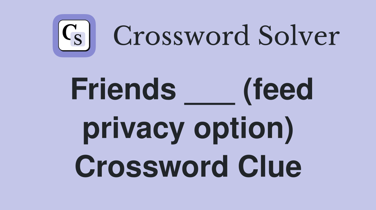 Friends ___ (feed privacy option) Crossword Clue