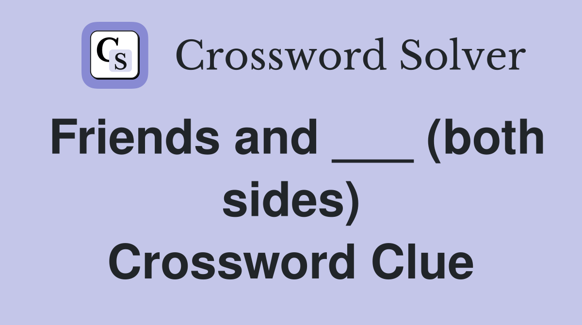 Friends and ___ (both sides) Crossword Clue