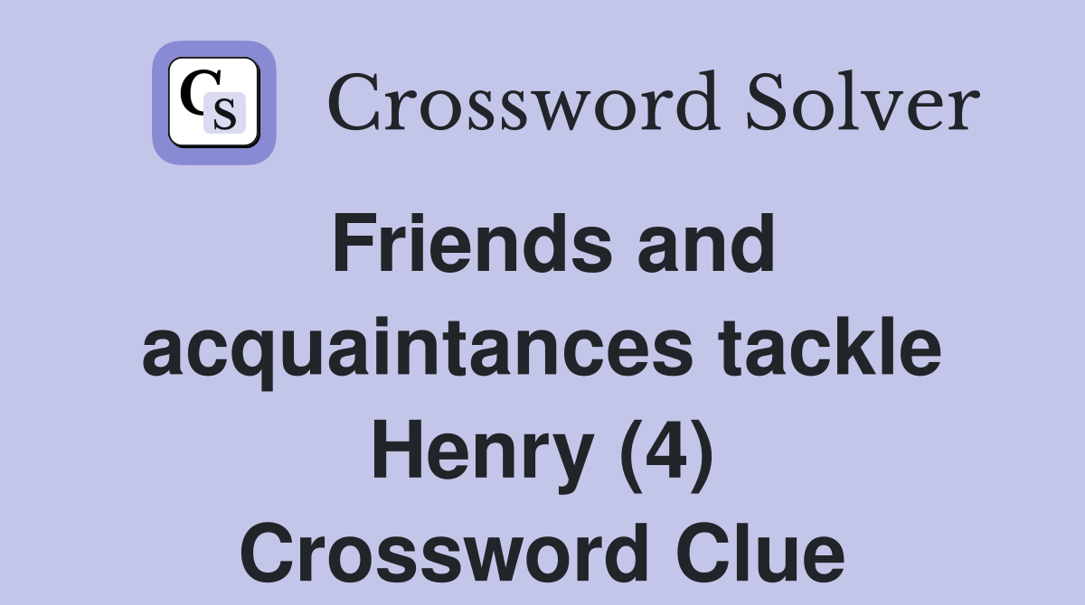 Friends and acquaintances tackle Henry (4) Crossword Clue