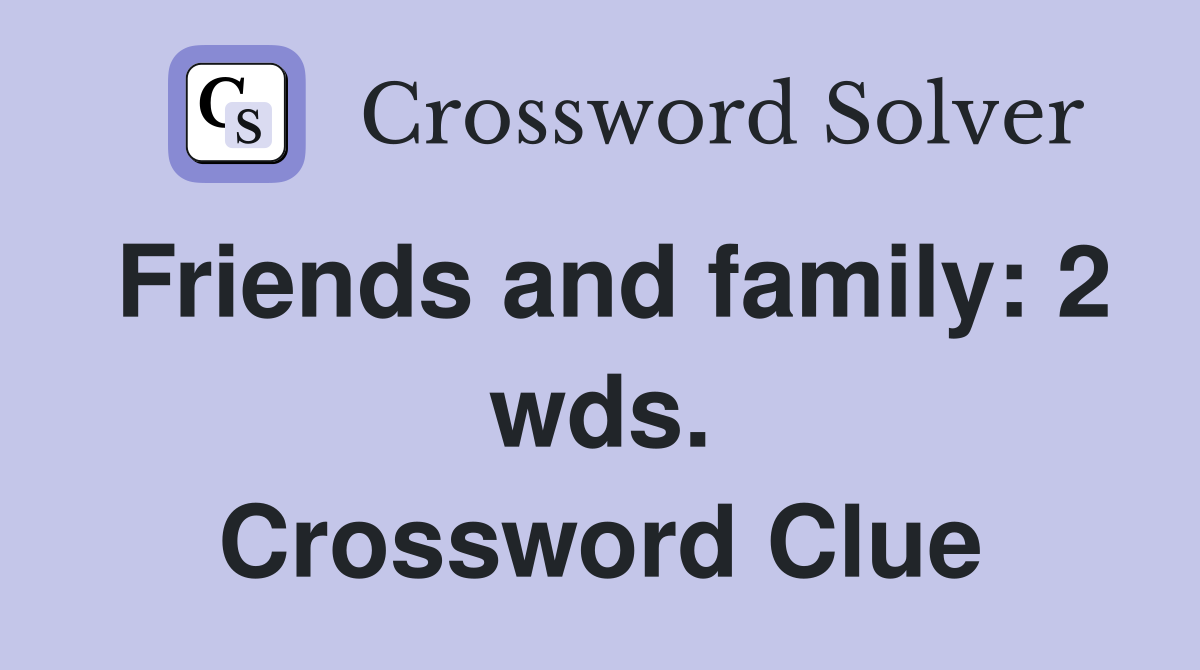 Friends and family: 2 wds. Crossword Clue