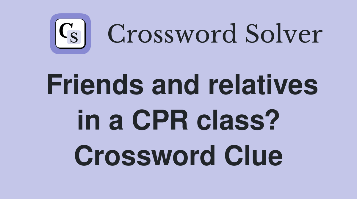 Friends and relatives in a CPR class? Crossword Clue