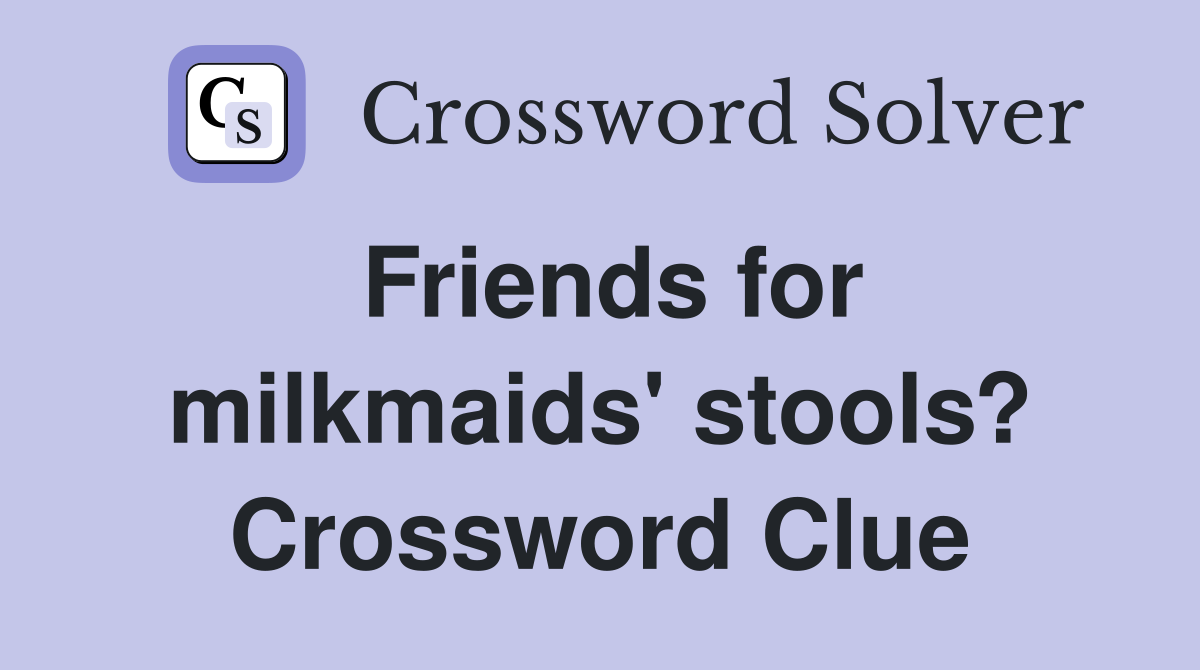 Friends for milkmaids' stools? Crossword Clue