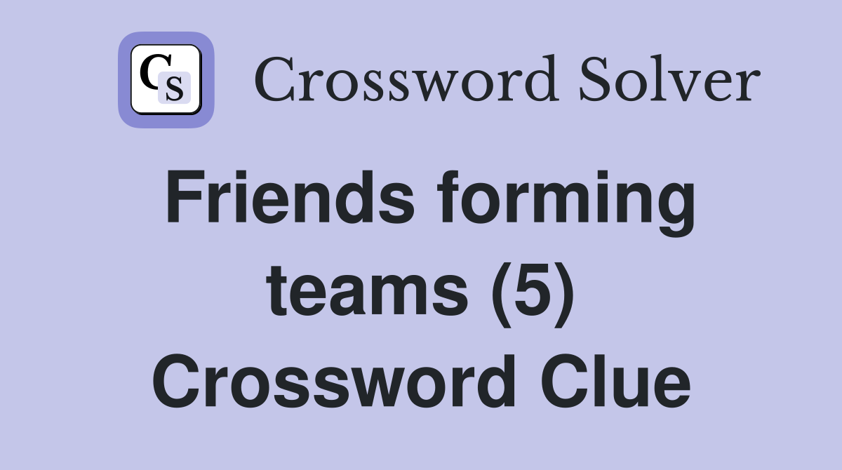 Friends forming teams (5) Crossword Clue
