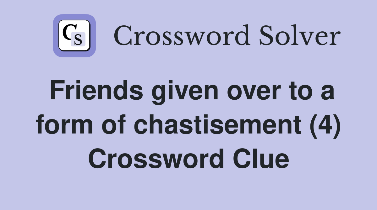 Friends given over to a form of chastisement (4) Crossword Clue