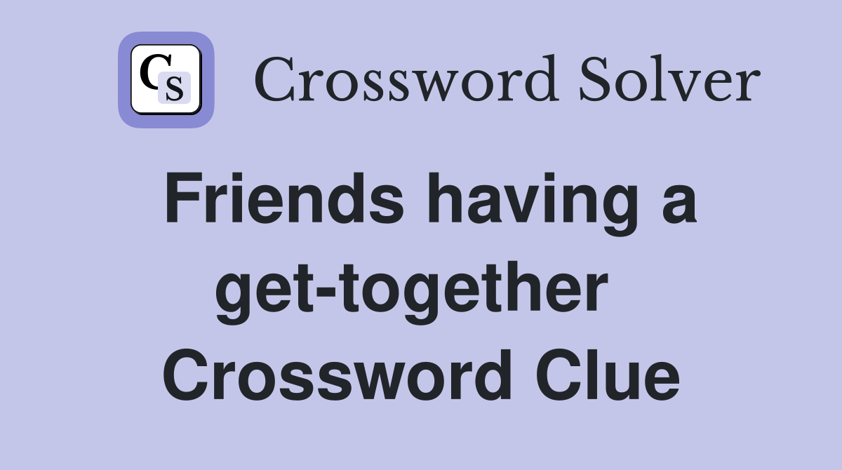 Friends having a get-together  Crossword Clue