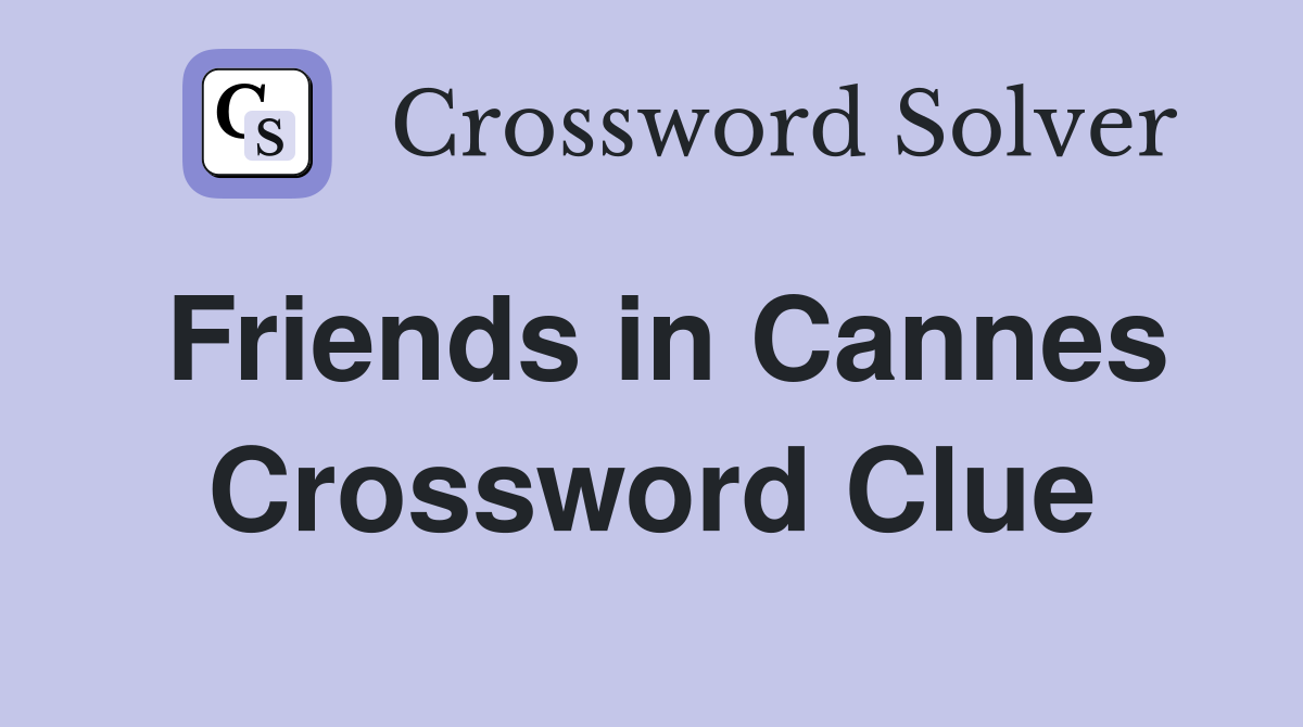 Friends in Cannes Crossword Clue
