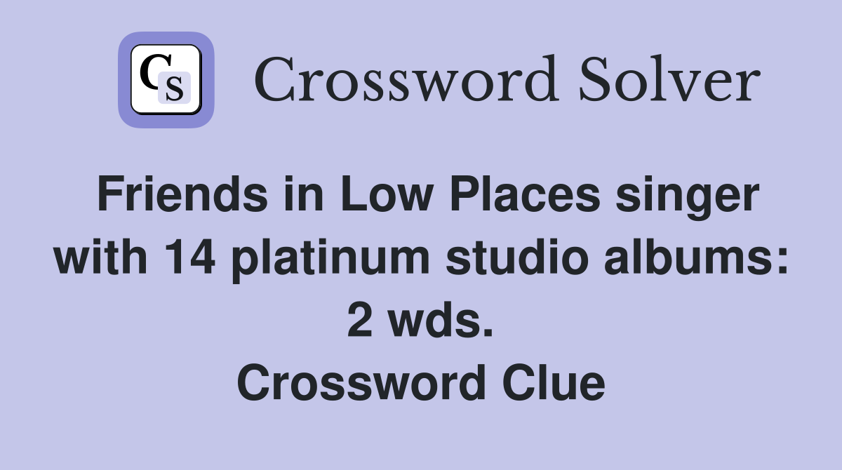 Friends in Low Places singer with 14 platinum studio albums: 2 wds. Crossword Clue