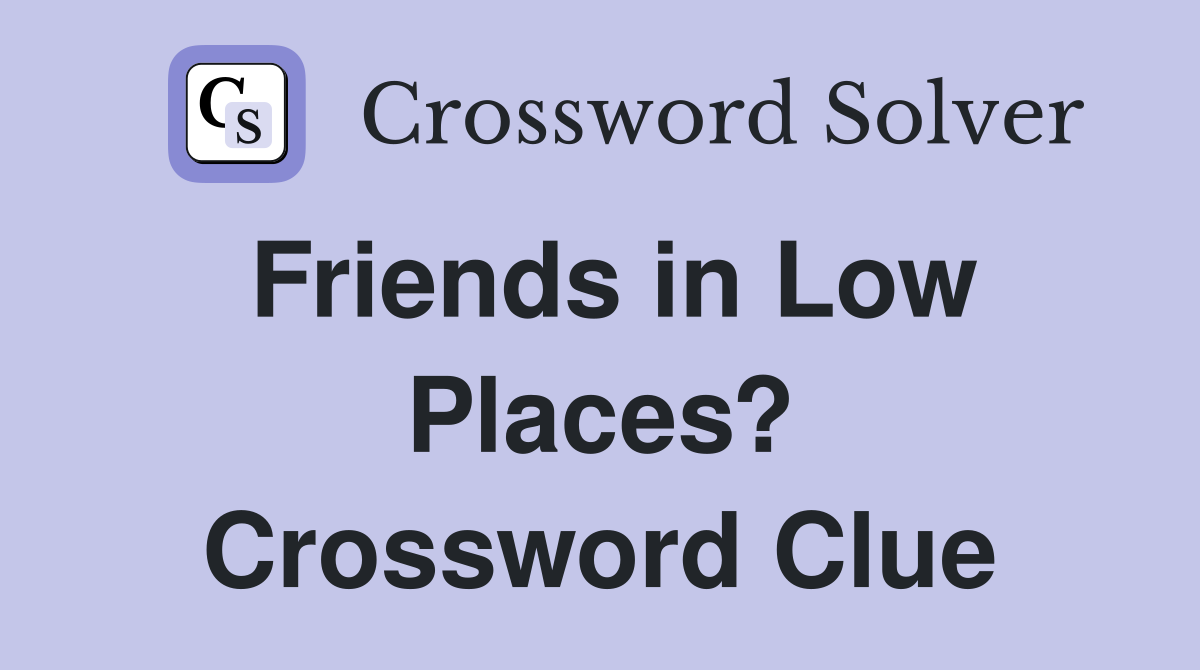 Friends in Low Places? Crossword Clue