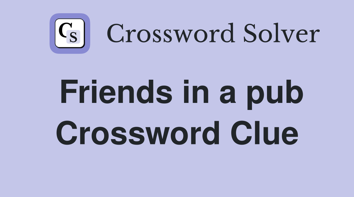 Friends in a pub Crossword Clue