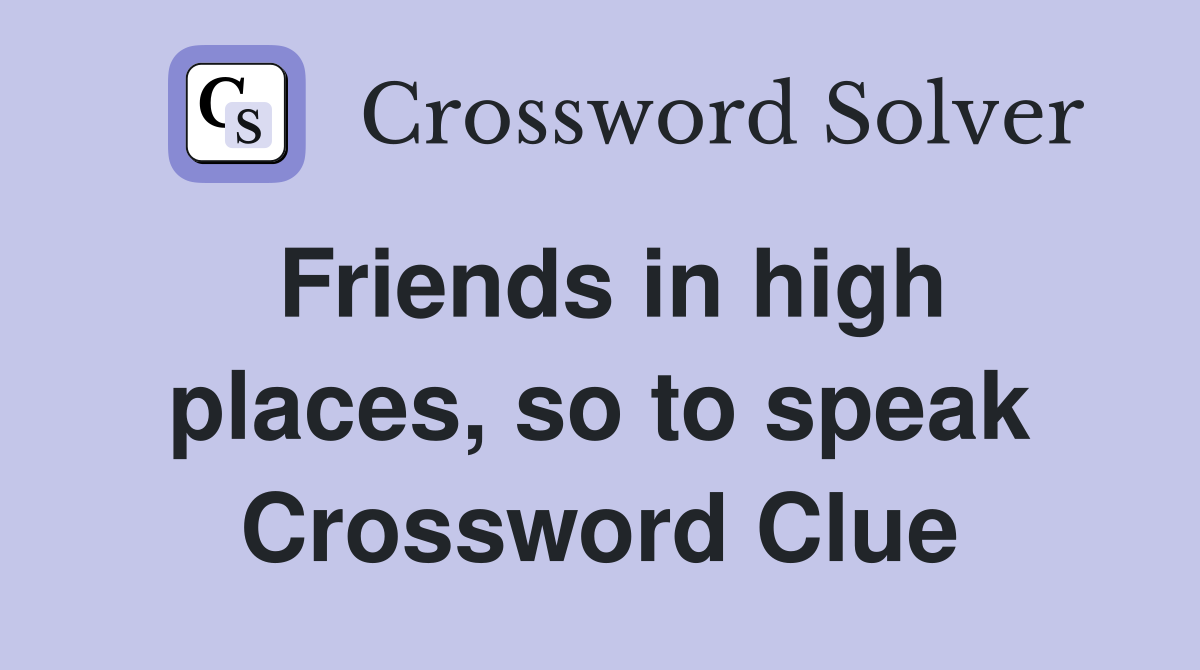 Friends in high places, so to speak Crossword Clue