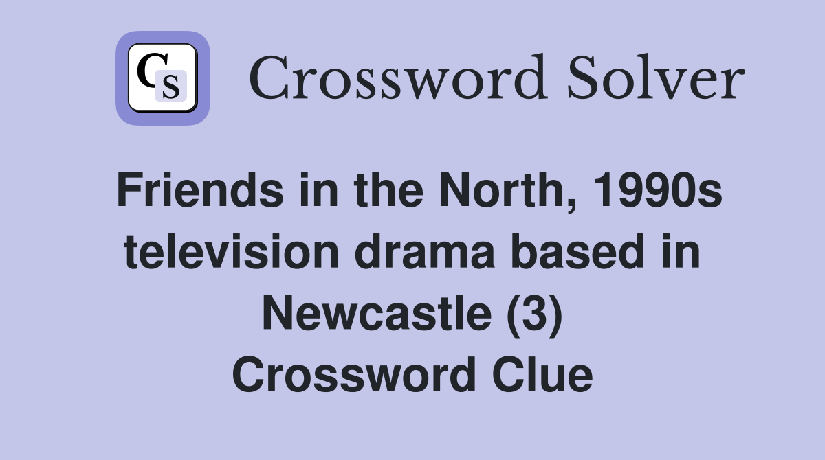 Friends in the North, 1990s television drama based in Newcastle (3) Crossword Clue