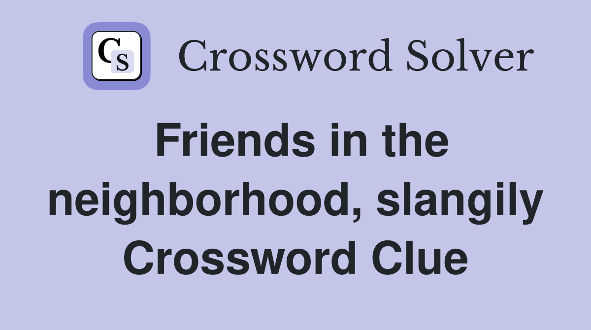 Friends in the neighborhood, slangily Crossword Clue