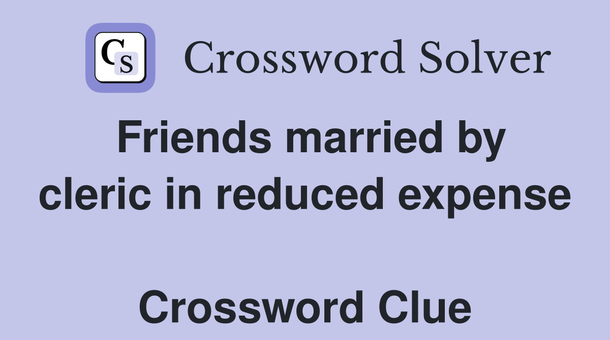 Friends married by cleric in reduced expense  Crossword Clue