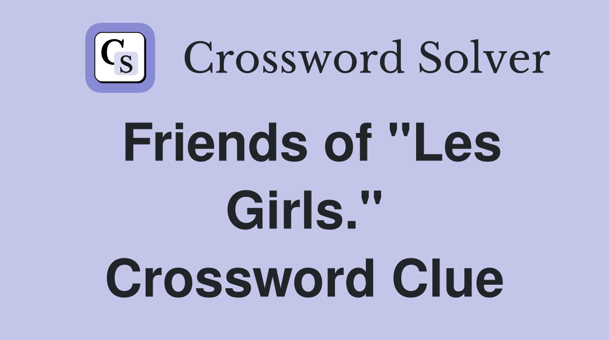 Friends of "Les Girls." Crossword Clue