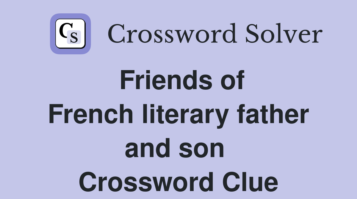 Friends of French literary father and son  Crossword Clue
