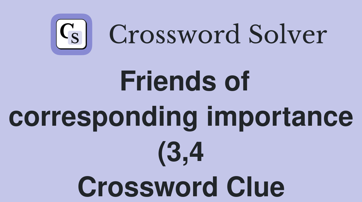 Friends of corresponding importance (3 4) Crossword Clue Answers Friends of corresponding importance (3 4) Crossword Clue Answers