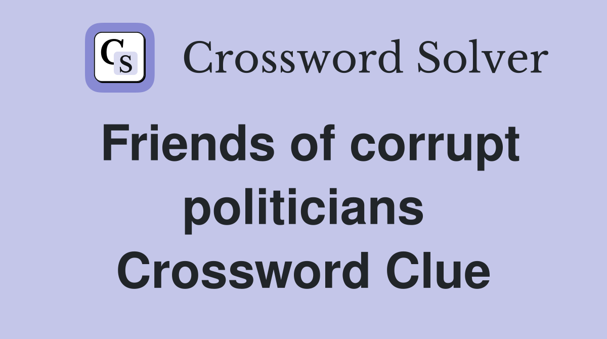 Friends of corrupt politicians Crossword Clue