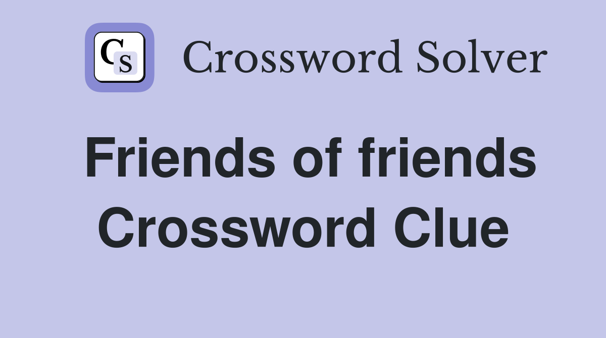 Friends of friends Crossword Clue