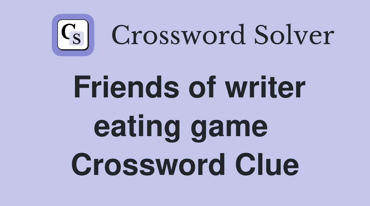 Friends of writer eating game  Crossword Clue