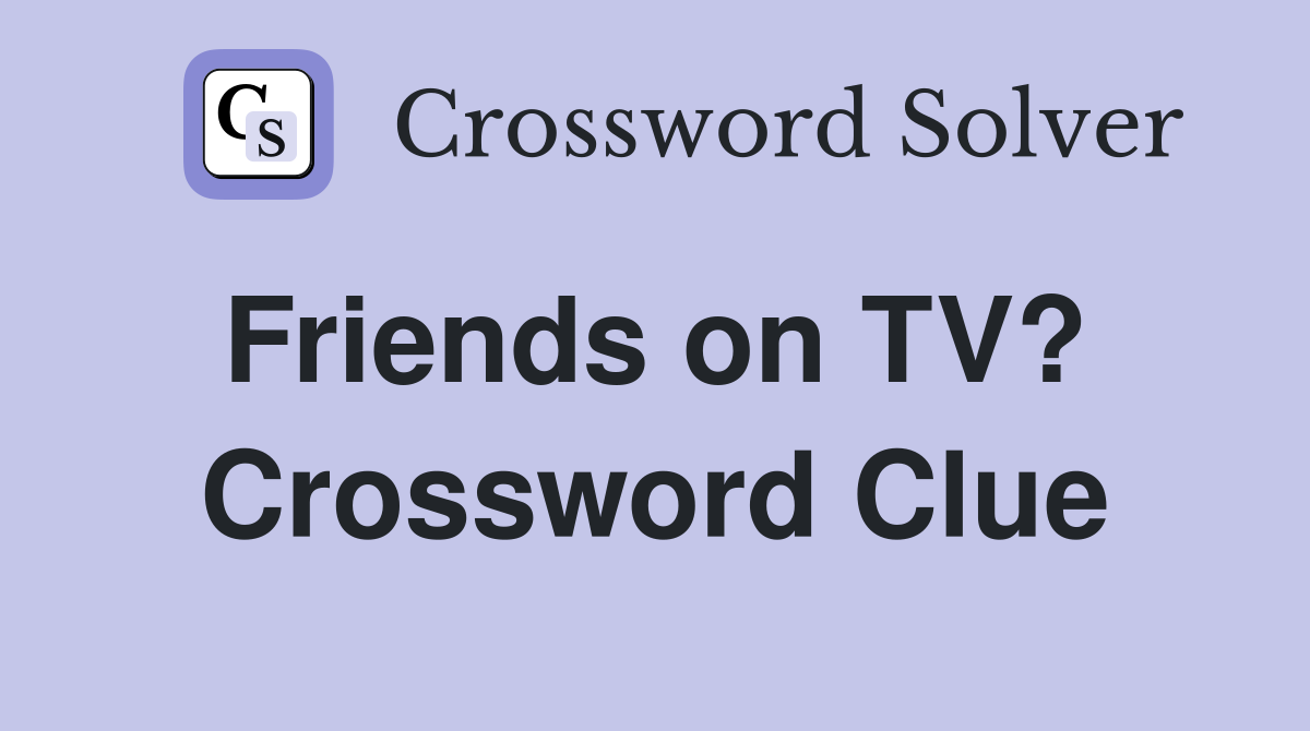 Friends on TV?  Crossword Clue
