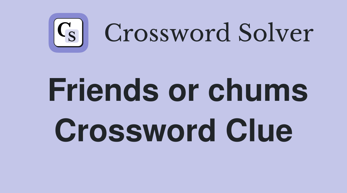 Friends or chums Crossword Clue