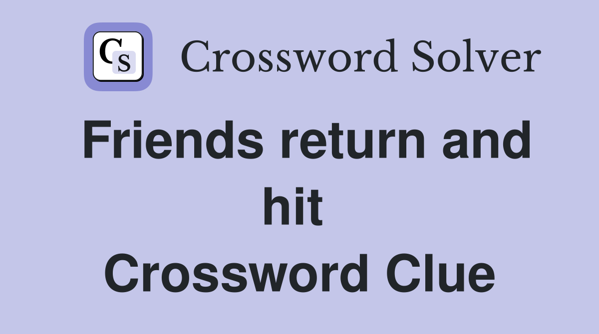 Friends return and hit  Crossword Clue