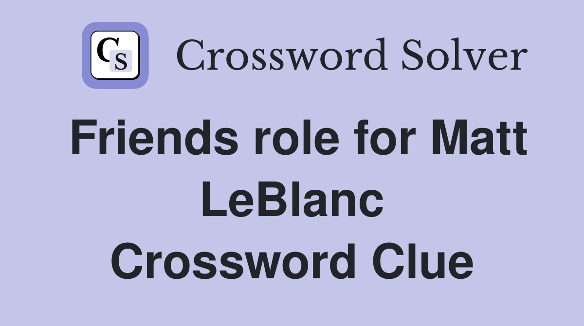 Friends role for Matt LeBlanc Crossword Clue