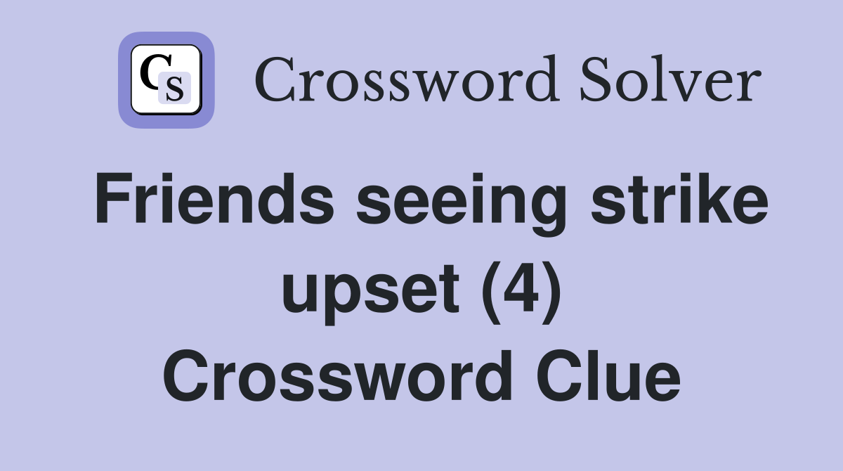 Friends seeing strike upset (4) Crossword Clue