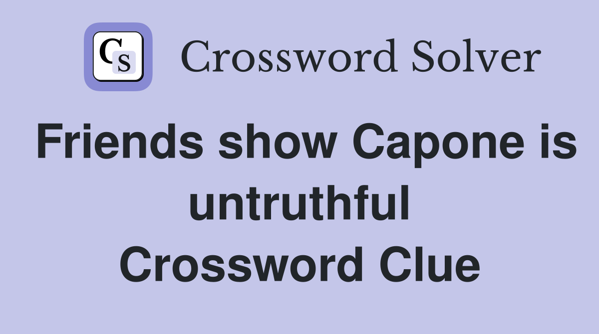 Friends show Capone is untruthful Crossword Clue