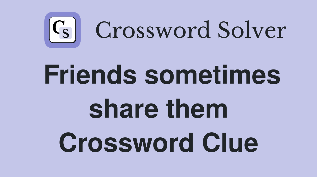 Friends sometimes share them Crossword Clue