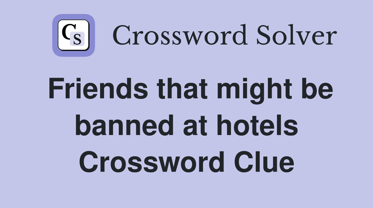 Friends that might be banned at hotels Crossword Clue