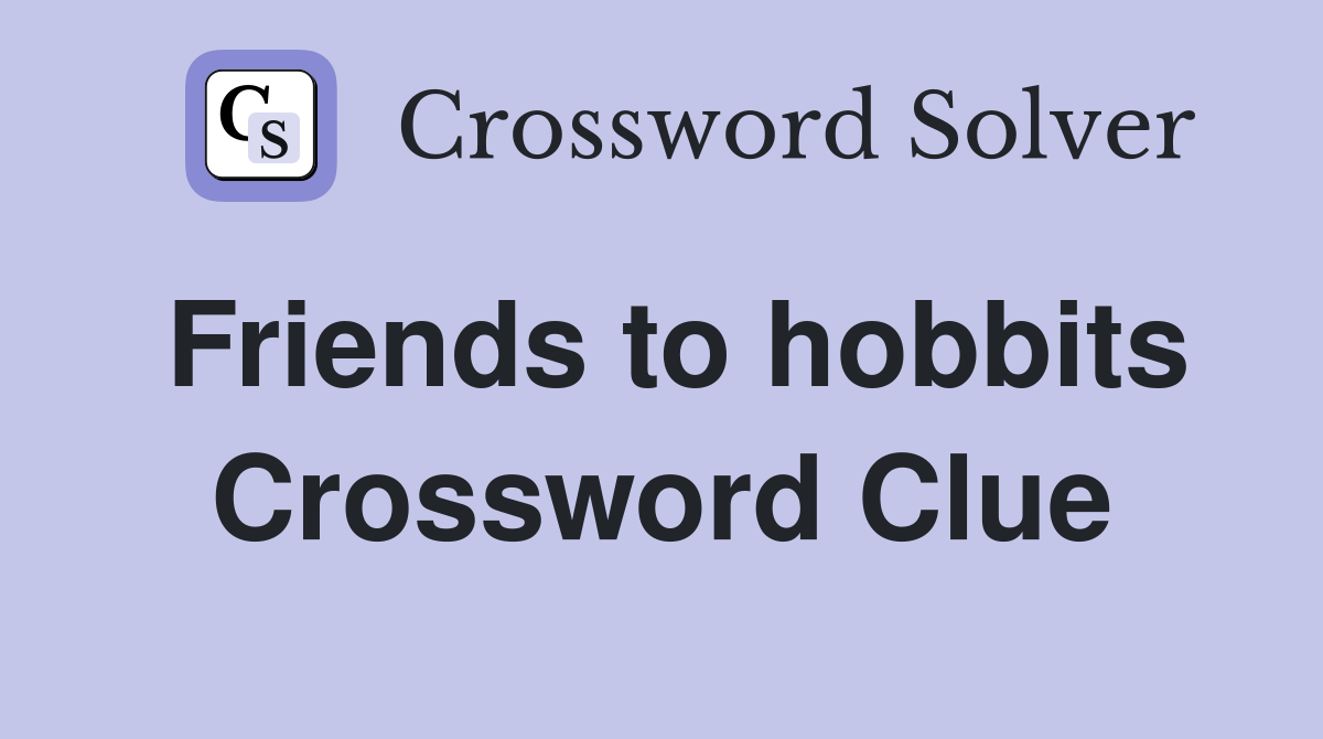 Friends to hobbits Crossword Clue