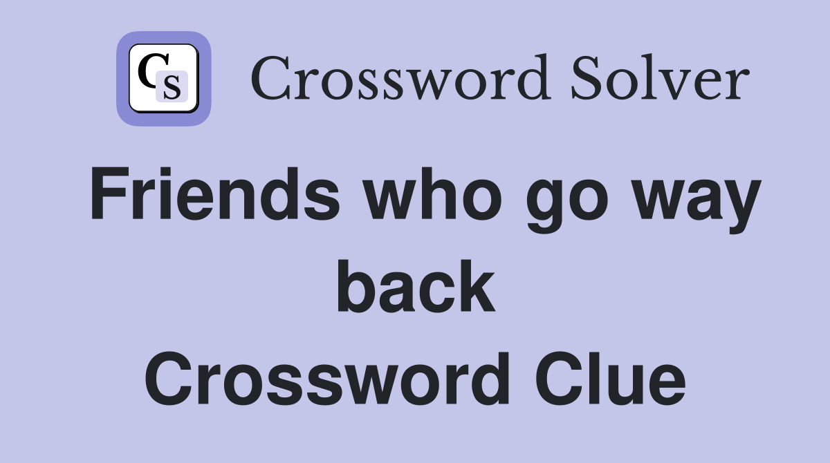 Friends who go way back Crossword Clue