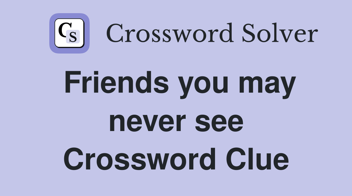 Friends you may never see Crossword Clue