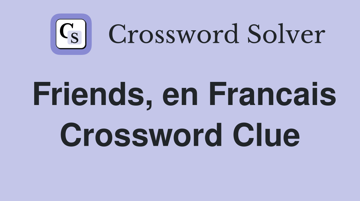 Friends, en Francais Crossword Clue