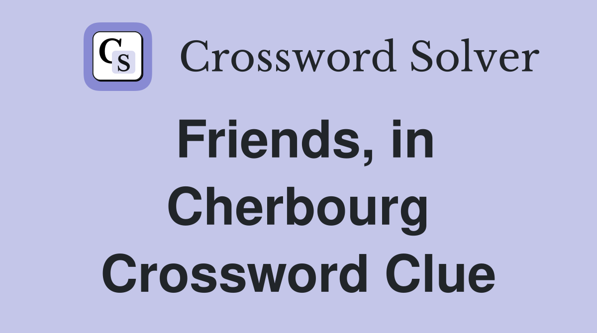 Friends, in Cherbourg Crossword Clue