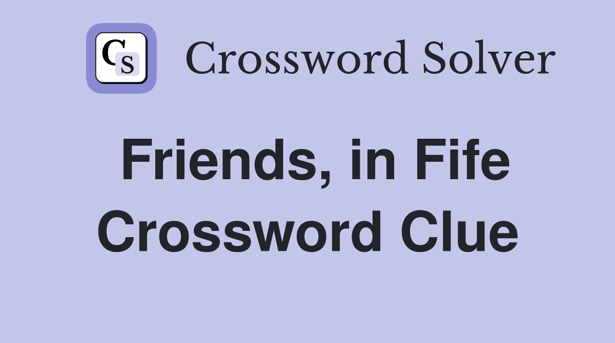Friends, in Fife Crossword Clue