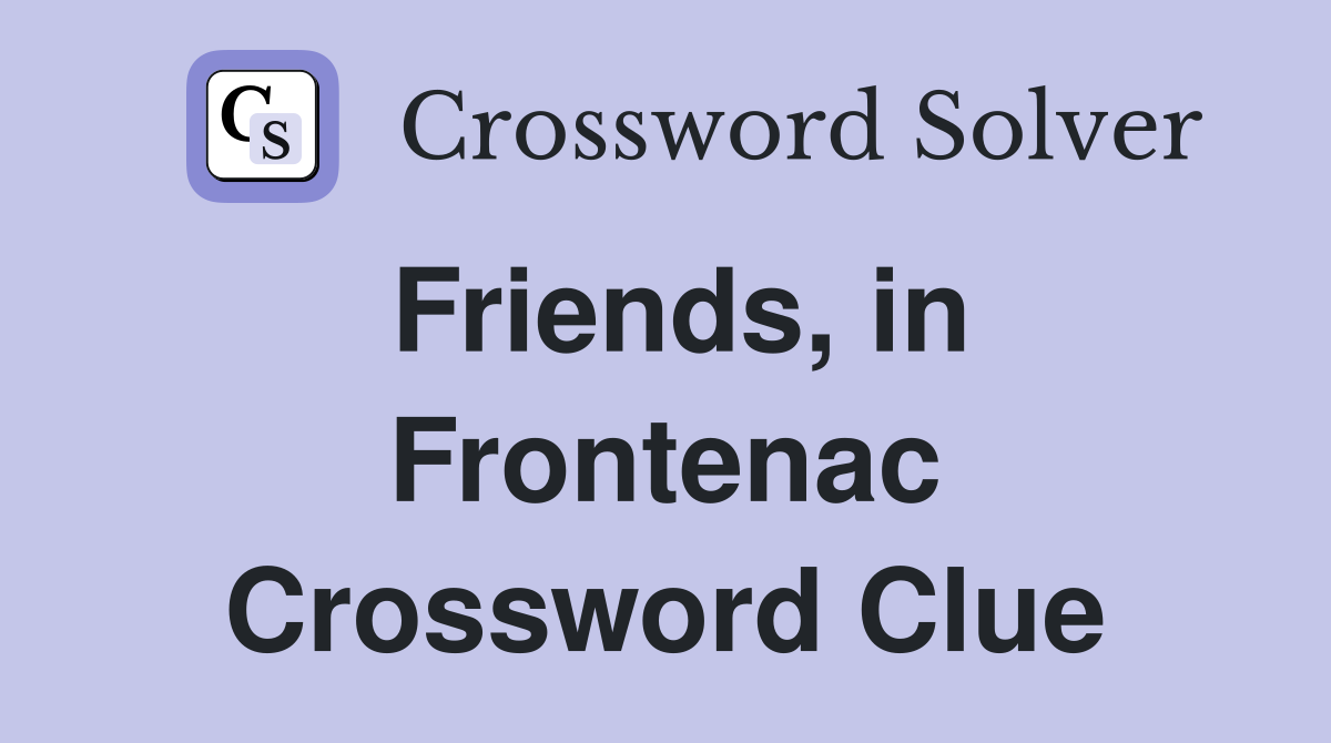 Friends, in Frontenac Crossword Clue