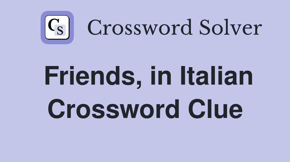 Friends, in Italian Crossword Clue