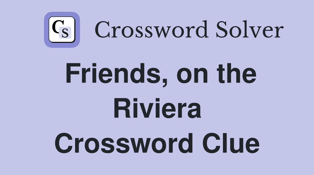 Friends, on the Riviera Crossword Clue