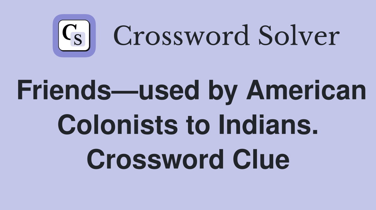 Friends—used by American Colonists to Indians. Crossword Clue