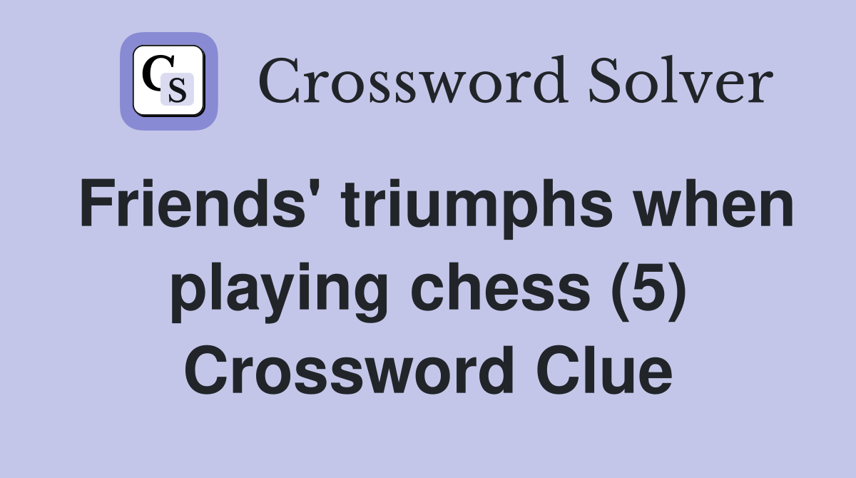 Friends' triumphs when playing chess (5) Crossword Clue